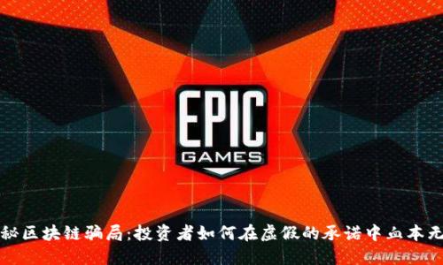 揭秘区块链骗局：投资者如何在虚假的承诺中血本无归