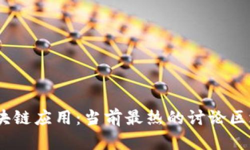 全面解析区块链应用：当前最热的讨论区块链APP推荐