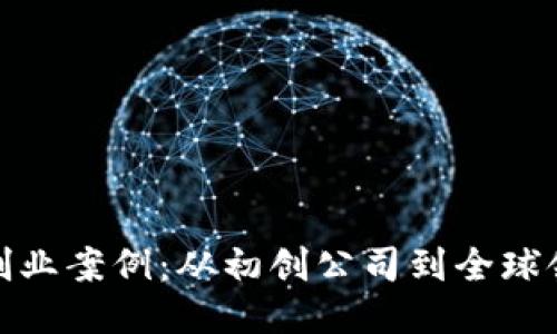 揭秘成功区块链创业案例：从初创公司到全球领导者的创新之路