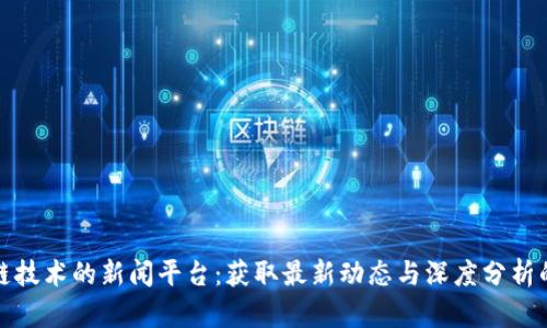 探索区块链技术的新闻平台：获取最新动态与深度分析的终极指南