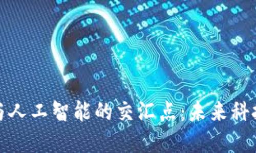 探究区块链与人工智能的交汇点：未来科技的双重引擎