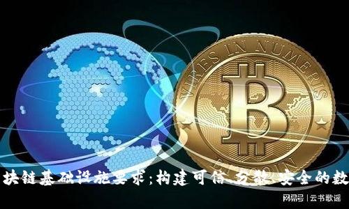 全面解析区块链基础设施要求：构建可信、分散、安全的数字生态系统