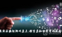 2023年最新区块链游戏盘点：探索虚拟世界中的新