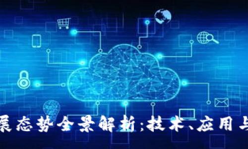 :
区块链发展态势全景解析：技术、应用与未来趋势