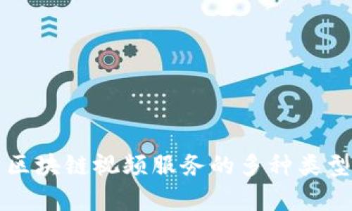 全面解析区块链视频服务的多种类型及其应用