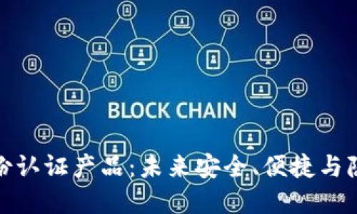 探索区块链身份认证产品：未来安全、便捷与隐私的解决方案