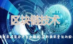区块链新闻聚合平台全解析：获取最新资讯的好