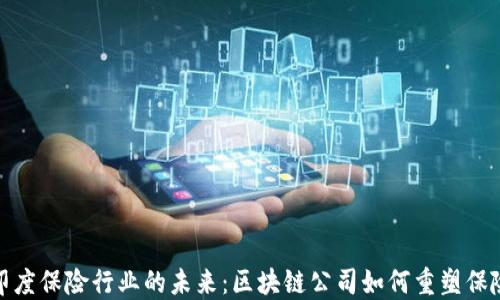 
探索印度保险行业的未来：区块链公司如何重塑保险生态