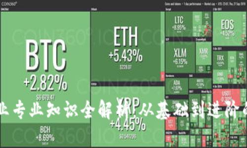 区块链就业专业知识全解析：从基础到进阶的全面指南