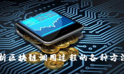 全面解析区块链调用过程的各种方法与应用