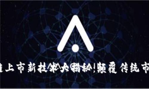 2023年区块链上市新技术大揭秘：颠覆传统市场的未来趋势