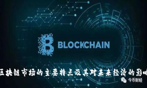 区块链市场的主要特点及其对未来经济的影响