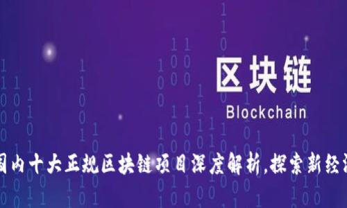 2023年国内十大正规区块链项目深度解析，探索新经济的未来！
