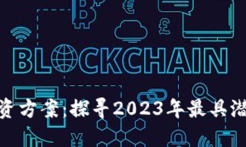 最新区块链投资方案：探寻2023年最具潜力的投资机会