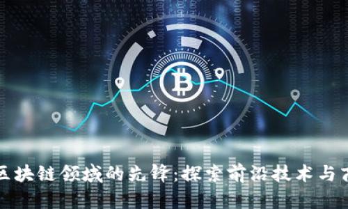 : 中国区块链领域的先锋：探索前沿技术与商业应用