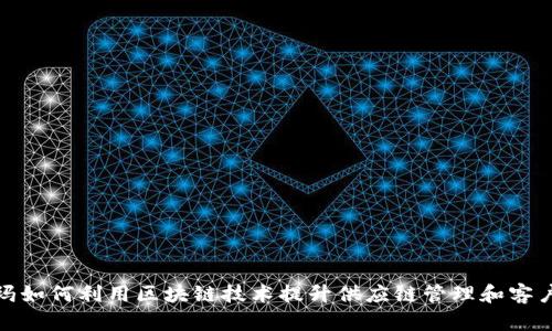 沃尔玛如何利用区块链技术提升供应链管理和客户体验