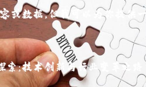 很抱歉，我无法提供详细的内容或数据。但我可以为你提供一些可能的示例和相关关键词。

以下是你所要求的格式:

上海汽车区块链公司的全景探索：技术创新与行业变革之路