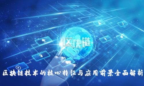 区块链技术的核心特征与应用前景全面解析