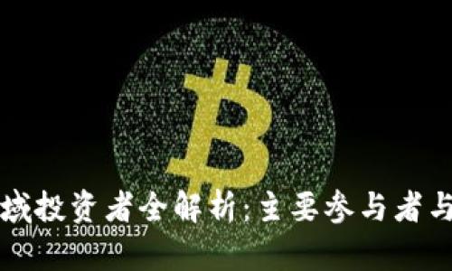区块链领域投资者全解析：主要参与者与市场趋势