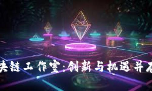 探索桂林区块链工作室：创新与机遇并存的数字未来