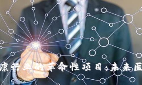 探索区块链在健康行业的革命性项目：未来医疗的趋势与机遇