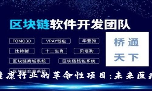 探索区块链在健康行业的革命性项目：未来医疗的趋势与机遇