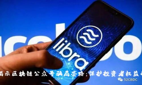 深入揭示区块链公众号骗局套路：保护投资者权益的指南