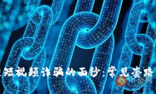 揭开区块链短视频诈骗的面纱：常见套路及防范指南