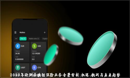 
2023年欧洲区块链保险业务全景分析：机遇、挑战与未来趋势