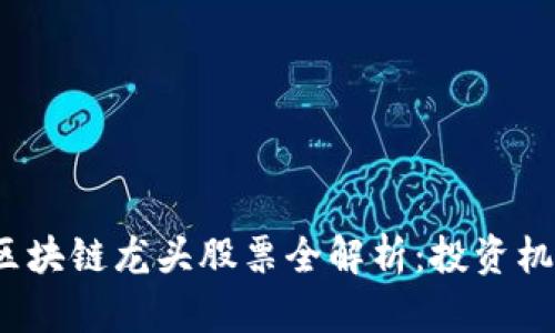 2023年上市区块链龙头股票全解析：投资机会与市场前景