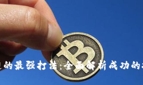 探索区块链的最强打法：全面解析成功的技巧与策略