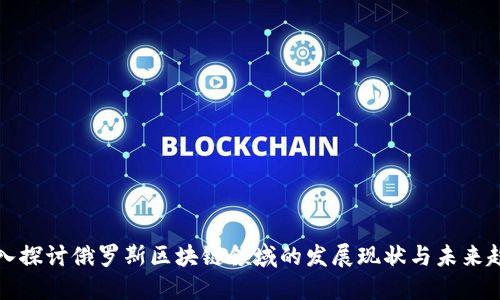 深入探讨俄罗斯区块链领域的发展现状与未来趋势