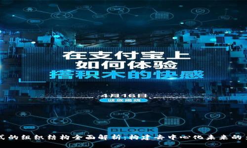 区块链形式的组织结构全面解析：构建去中心化未来的多样化模式