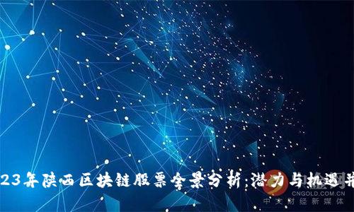 2023年陕西区块链股票全景分析：潜力与机遇并存