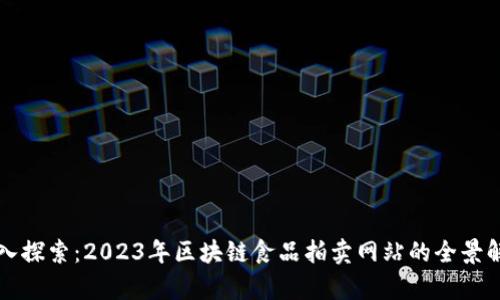 深入探索：2023年区块链食品拍卖网站的全景解析