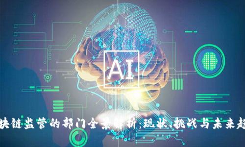 区块链监管的部门全景解析：现状、挑战与未来趋势