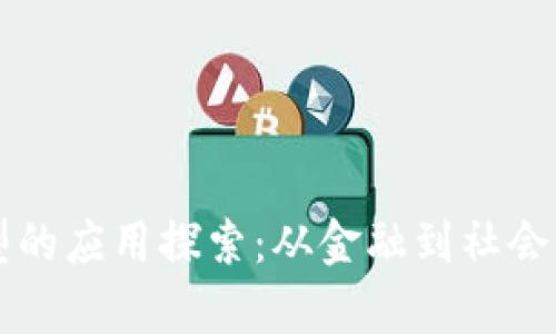 区块链理想模型的应用探索：从金融到社会治理的全景分析
