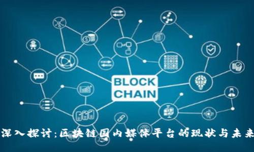 深入探讨：区块链国内媒体平台的现状与未来