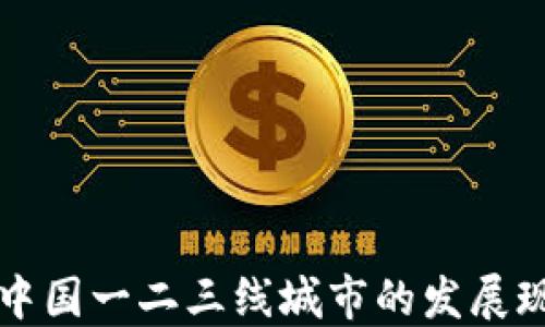 
区块链技术在中国一二三线城市的发展现状与未来趋势