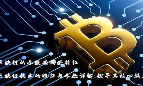 区块链的参数有哪些特征

区块链技术的特征与参数详解：探寻其核心魅力