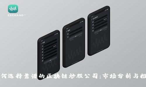 如何选择靠谱的区块链炒股公司：市场分析与推荐