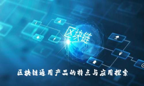 区块链通用产品的特点与应用探索