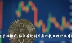 区块链营销推广：如何有效利用新兴技术提升品