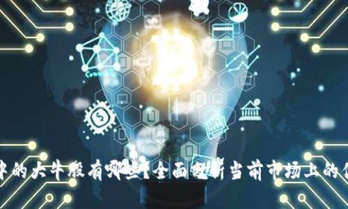 区块链龙头中的大牛股有哪些？全面分析当前市场上的优质投资机会