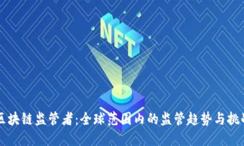 区块链监管者：全球范围内的监管趋势与挑战