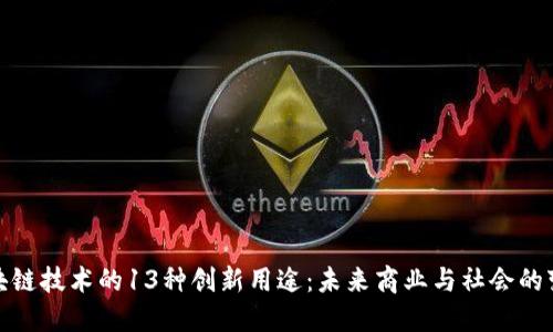探索区块链技术的13种创新用途：未来商业与社会的变革引擎