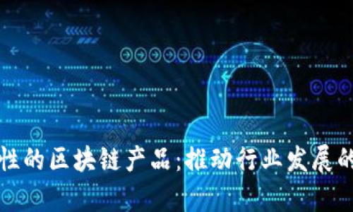探索功能性的区块链产品：推动行业发展的前沿技术