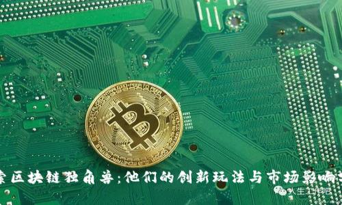 探索区块链独角兽：他们的创新玩法与市场影响分析