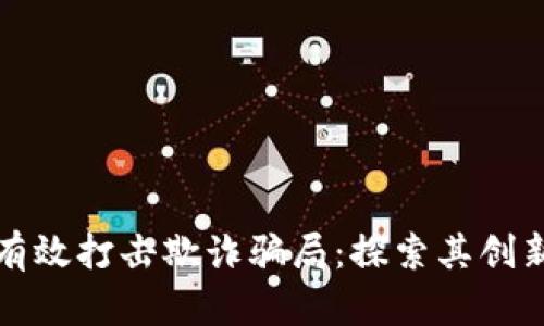 区块链技术如何有效打击欺诈骗局：探索其创新机制与应用案例
