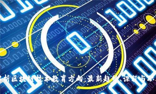 全面解析区块链技术教育方向：最新趋势、课程与职业路径